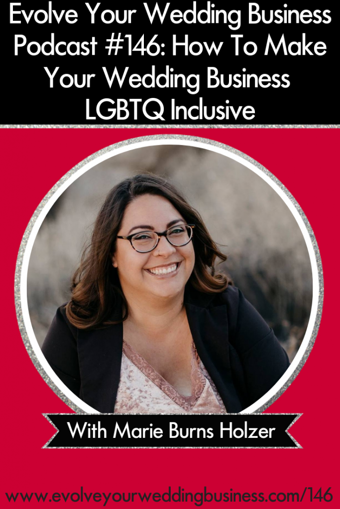 Let's talk LGBTQ Inclusivity with Minister Marie Burns Holzer of Let's Get Married by Marie, the #antiboringweddings officiant / celebrant on the Evolve Your Wedding Business Podcast.